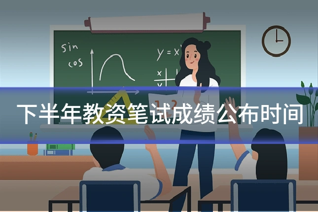 下半年教资笔试成绩公布时间