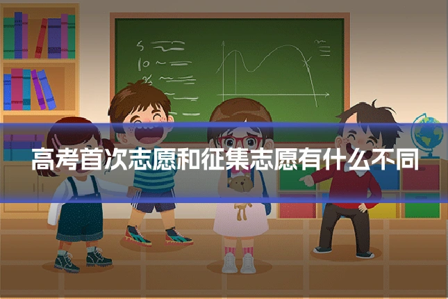 高考首次志愿和征集志愿有什么不同