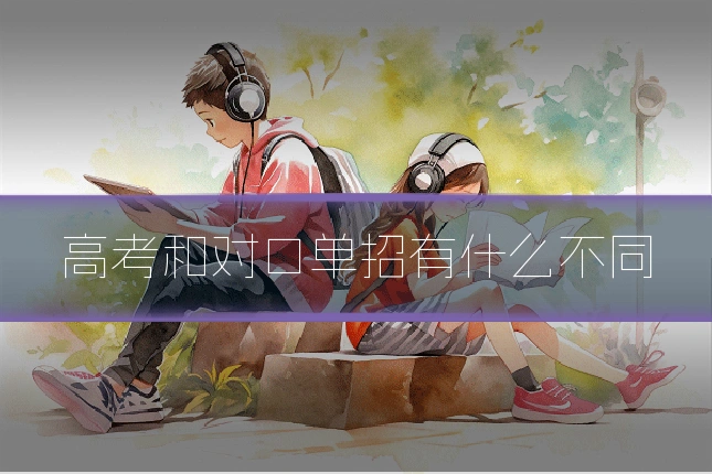 高考和对口单招有什么不同