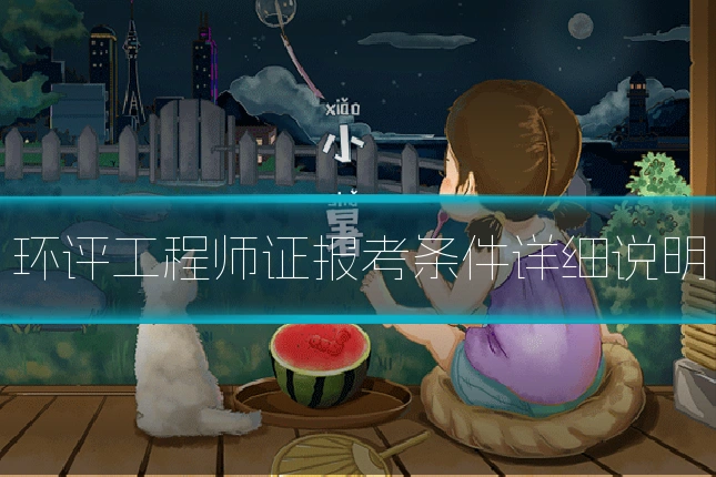 环评工程师证报考条件详细说明