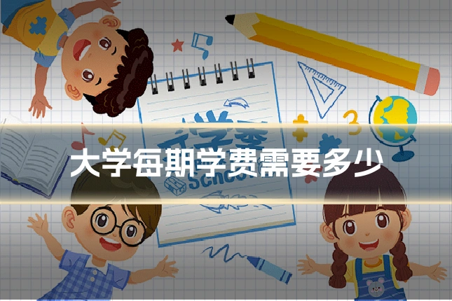 大学每期学费需要多少