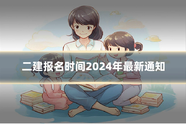 二建报名时间2024年最新通知