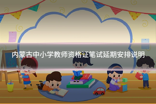 内蒙古中小学教师资格证笔试延期安排说明