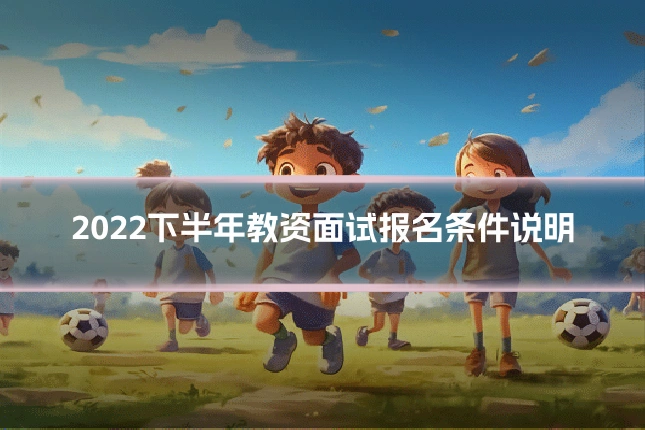 2022下半年教资面试报名条件说明