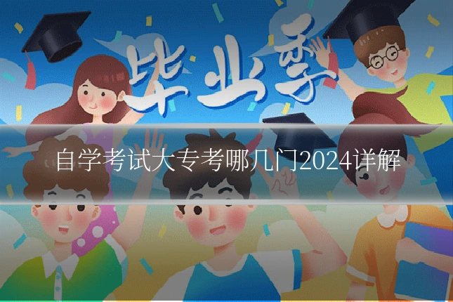 自学考试大专考哪几门2024详解