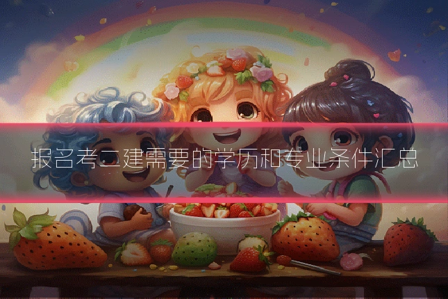 报名考二建需要的学历和专业条件汇总