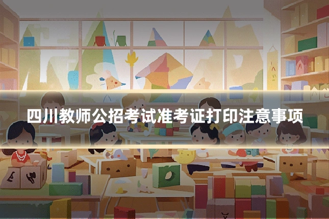 四川教师公招考试准考证打印注意事项