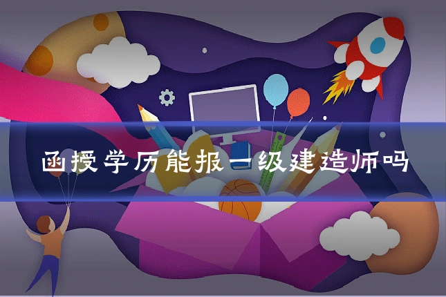 函授学历能报一级建造师吗