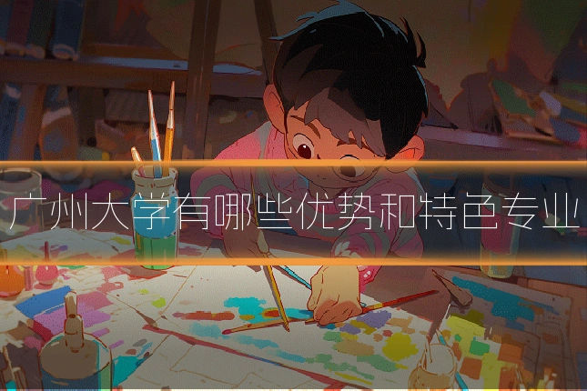广州大学有哪些优势和特色专业