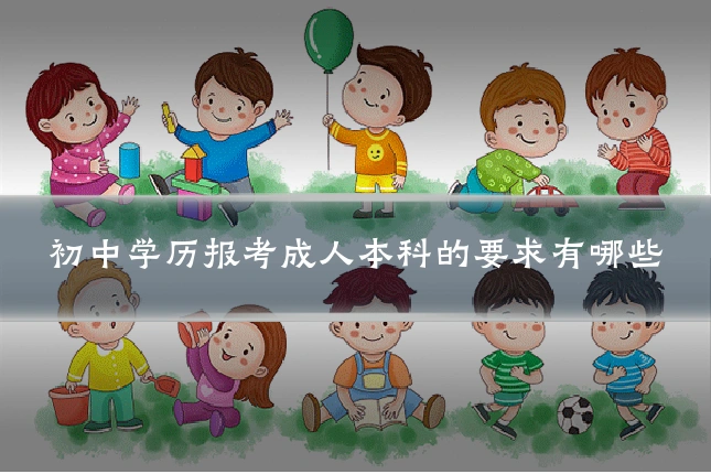 初中学历报考成人本科的要求有哪些