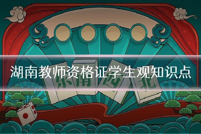 湖南教师资格证学生观知识点