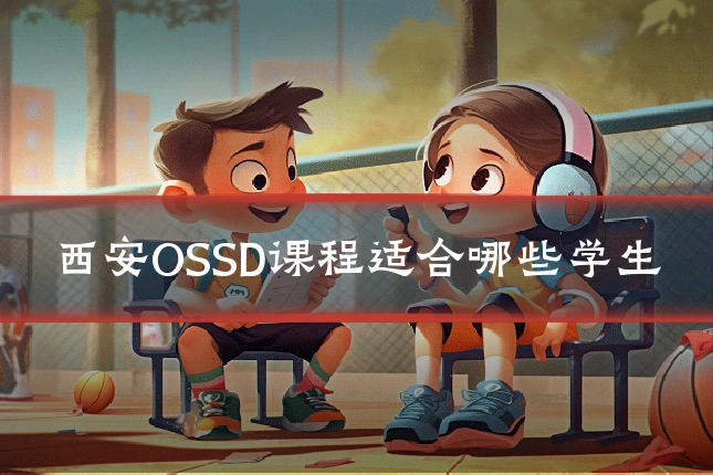 西安OSSD课程适合哪些学生