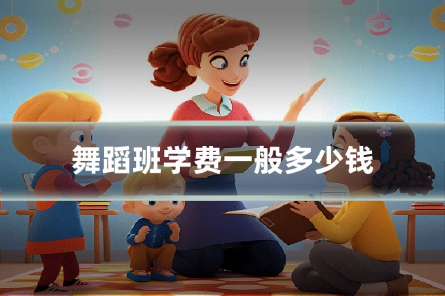 舞蹈班学费一般多少钱