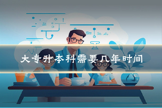 大专升本科需要几年时间