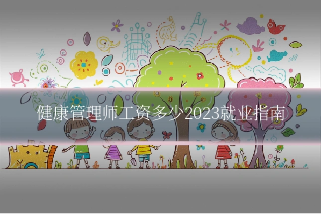 健康管理师工资多少2023就业指南