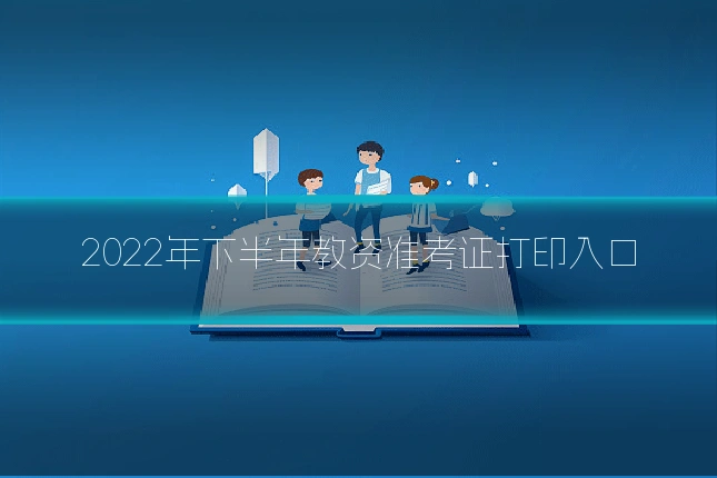 2022年下半年教资准考证打印入口
