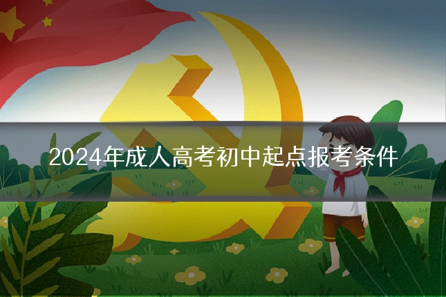 2024年成人高考初中起点报考条件