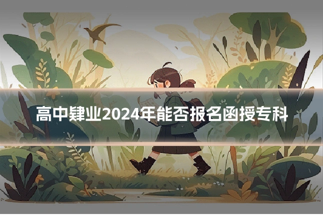 高中肄业2024年能否报名函授专科