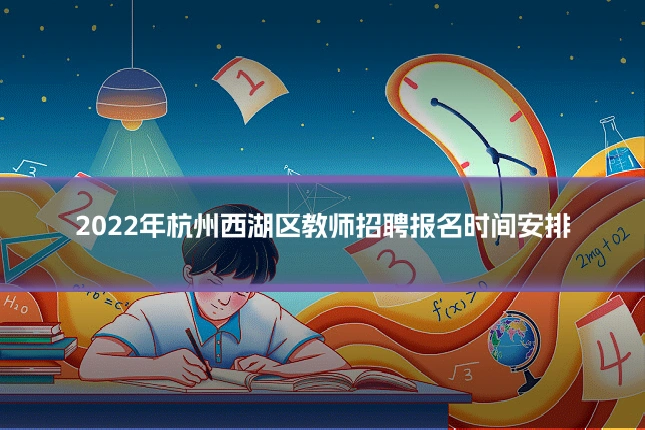 2022年杭州西湖区教师招聘报名时间安排