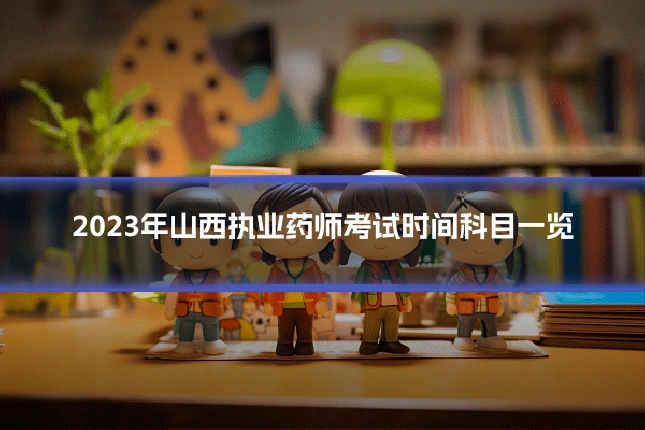 2023年山西执业药师考试时间科目一览