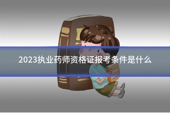 2023执业药师资格证报考条件是什么