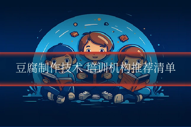 豆腐制作技术 培训机构推荐清单