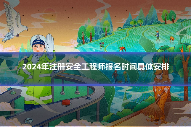 2024年注册安全工程师报名时间具体安排