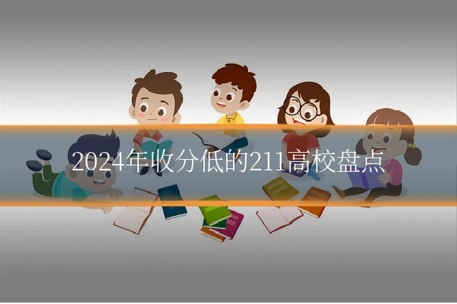 2024年收分低的211高校盘点