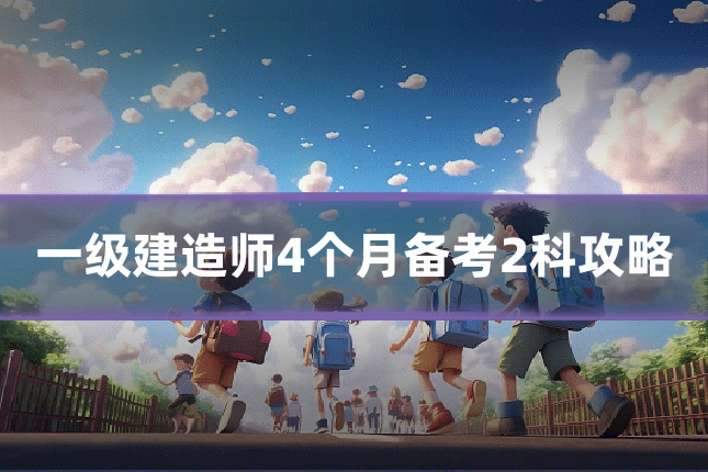 一级建造师4个月备考2科攻略