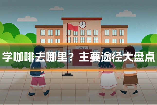 学咖啡去哪里?主要途径大盘点