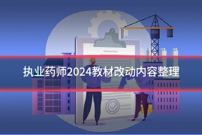 执业药师2024教材改动内容整理