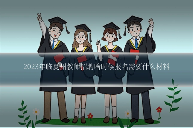 2023年临夏州教师招聘啥时候报名需要什么材料