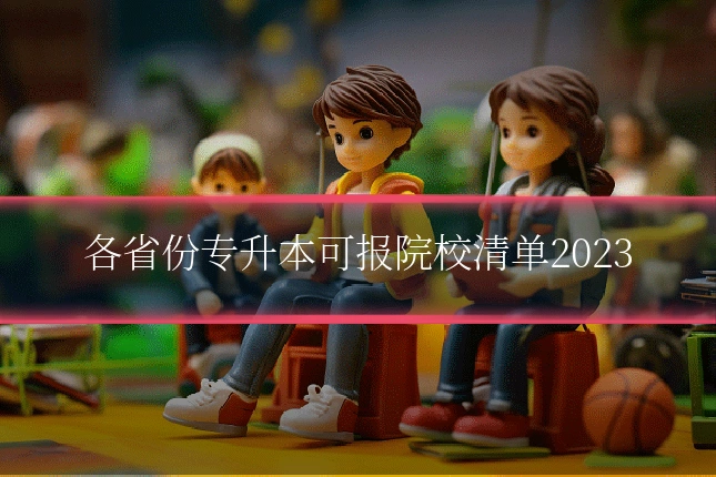各省份专升本可报院校清单2023