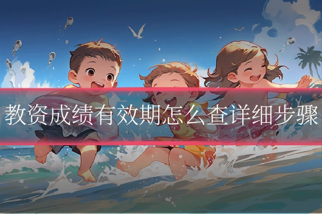 教资成绩有效期怎么查详细步骤