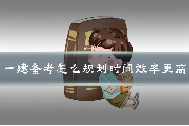 一建备考怎么规划时间效率更高