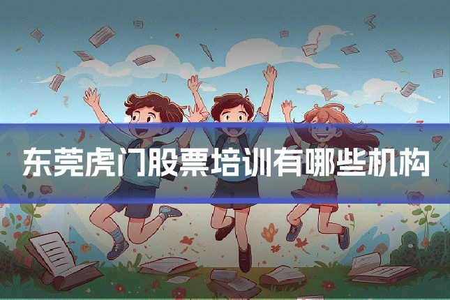 东莞虎门股票培训有哪些机构