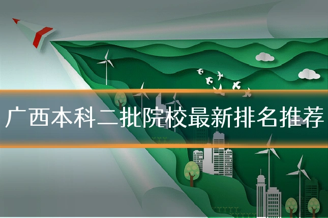 广西本科二批院校最新排名推荐