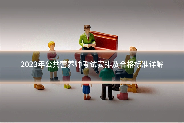 2023年公共营养师考试安排及合格标准详解