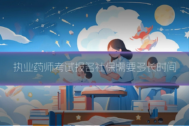 执业药师考试报名社保需要多长时间