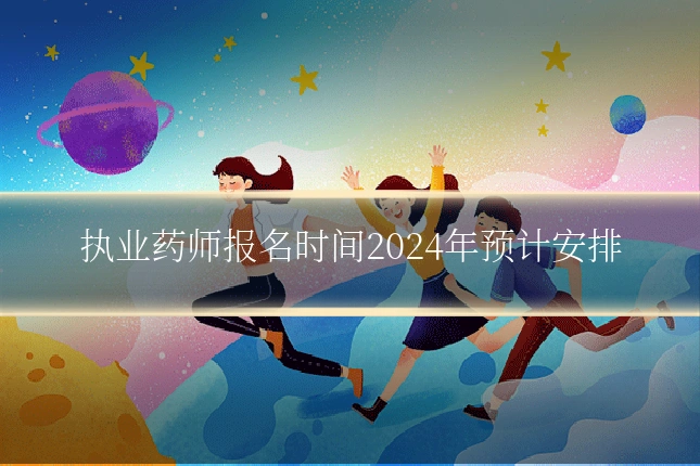 执业药师报名时间2024年预计安排
