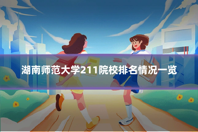 湖南师范大学211院校排名情况一览