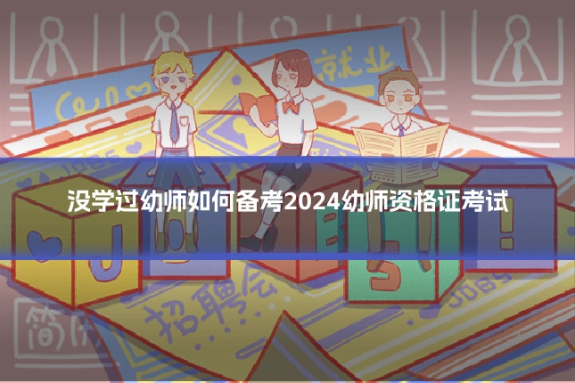 没学过幼师如何备考2024幼师资格证考试