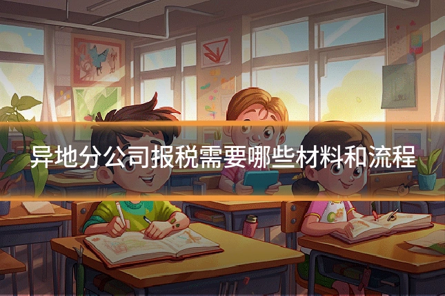 异地分公司报税需要哪些材料和流程