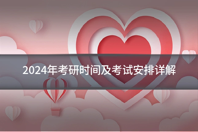 2024年考研时间及考试安排详解