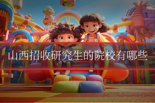 山西招收研究生的院校有哪些