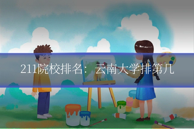 211院校排名:云南大学排第几