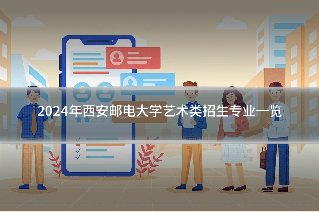 2024年西安邮电大学艺术类招生专业一览
