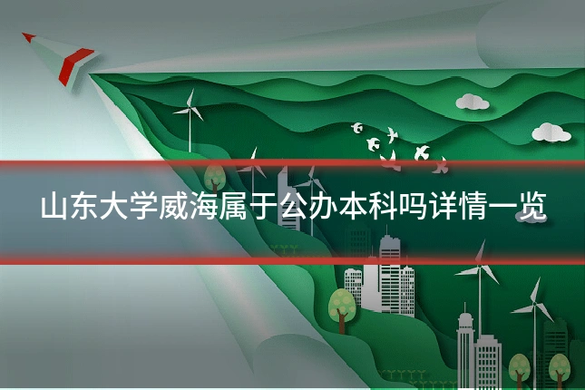 山东大学威海属于公办本科吗详情一览