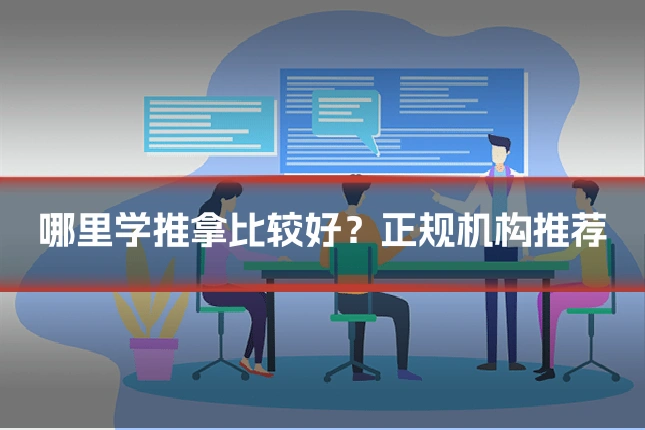 哪里学推拿比较好?正规机构推荐