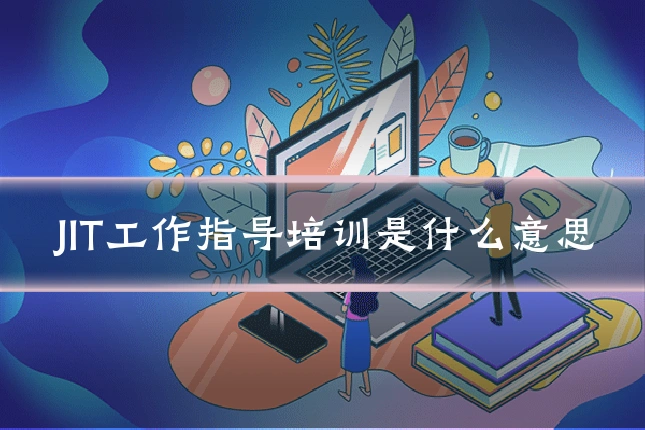 JIT工作指导培训是什么意思